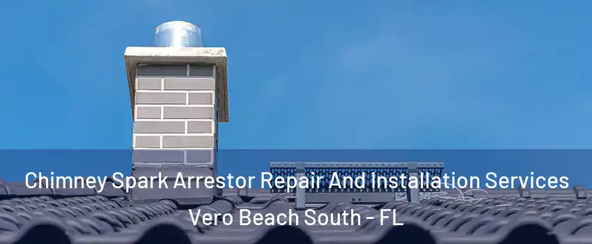  Chimney Spark Arrestor Repair And Installation Services Vero Beach South - FL
