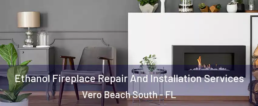  Ethanol Fireplace Repair And Installation Services Vero Beach South - FL