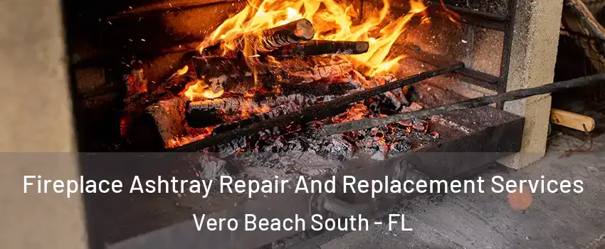  Fireplace Ashtray Repair And Replacement Services Vero Beach South - FL