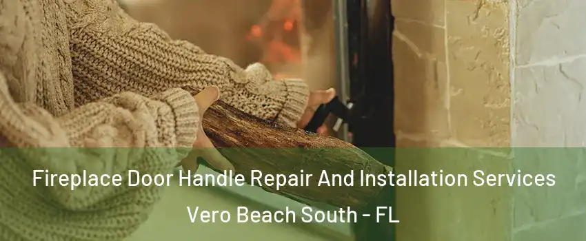  Fireplace Door Handle Repair And Installation Services Vero Beach South - FL