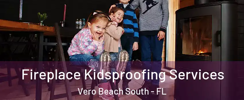  Fireplace Kidsproofing Services Vero Beach South - FL