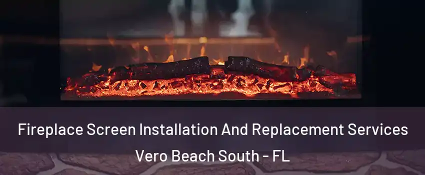  Fireplace Screen Installation And Replacement Services Vero Beach South - FL