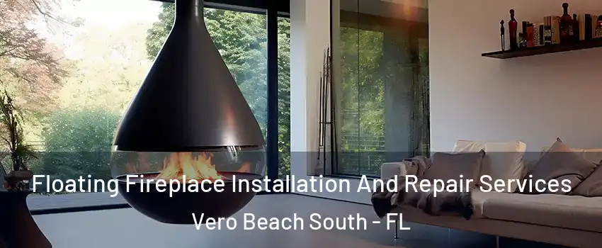 Floating Fireplace Installation And Repair Services Vero Beach South - FL