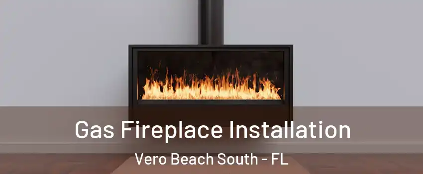  Gas Fireplace Installation Vero Beach South - FL