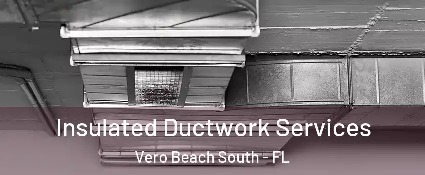  Insulated Ductwork Services Vero Beach South - FL