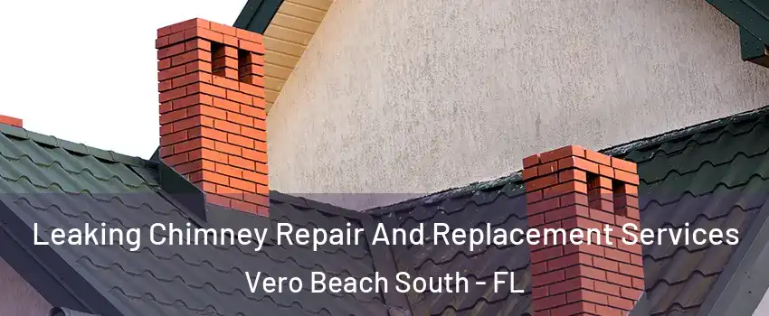  Leaking Chimney Repair And Replacement Services Vero Beach South - FL
