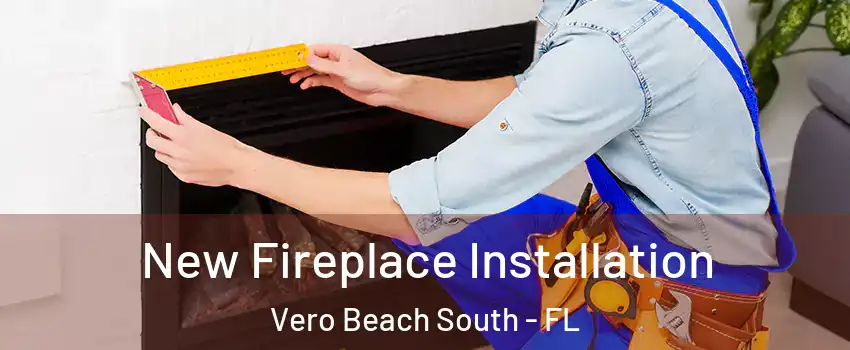 New Fireplace Installation Vero Beach South - FL