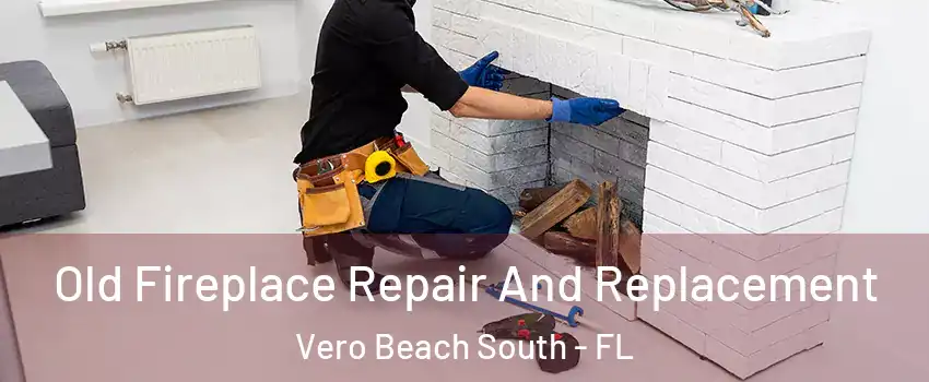  Old Fireplace Repair And Replacement Vero Beach South - FL
