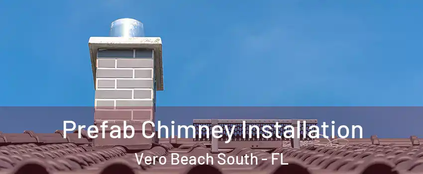 Prefab Chimney Installation Vero Beach South - FL