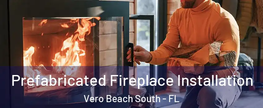 Prefabricated Fireplace Installation Vero Beach South - FL